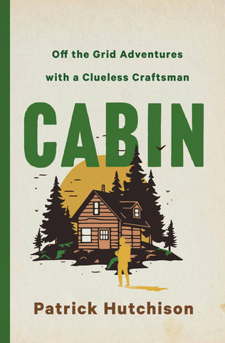 Macmillan Publishers - Cabin: Off The Grid Adventures With A Clueless Craftsman