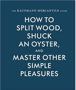 The Kaufmann Mercantile Guide: How to Split Wood, Shuck an Oyster, and Master Other Simple Pleasures - Cabin Fever Outfitters