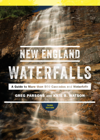 NEW ENGLAND WATERFALLS A GUIDE TO MORE THAN 500 CASCADES AND WATERFALLS GREG PARSONS, KATE B. WATSON - Cabin Fever Outfitters